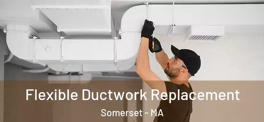  Flexible Ductwork Replacement Somerset - MA